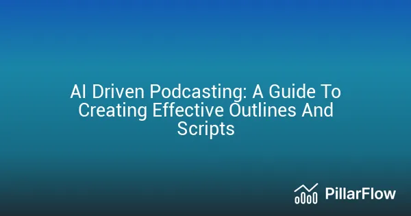 AI Driven Podcasting A Guide To Creating Effective Outlines And Scripts