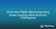 AI Driven Tiktok Revolutionizing Video Creation With Artificial Intelligence
