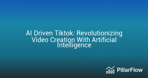 AI Driven Tiktok Revolutionizing Video Creation With Artificial Intelligence