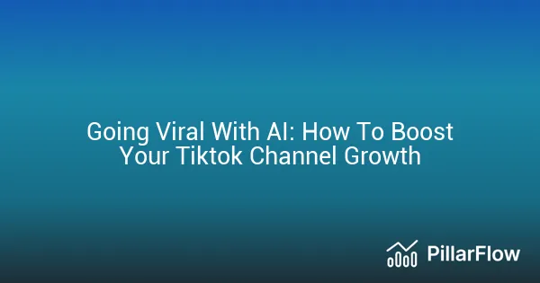 Going Viral With AI How To Boost Your Tiktok Channel Growth