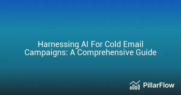 Harnessing AI For Cold Email Campaigns A Comprehensive Guide