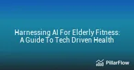 Harnessing AI For Elderly Fitness A Guide To Tech Driven Health