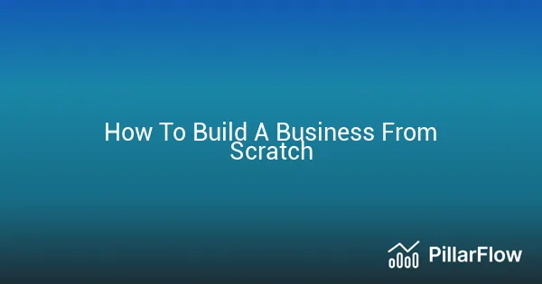 How To Build A Business From Scratch