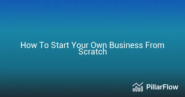 How To Start Your Own Business From Scratch