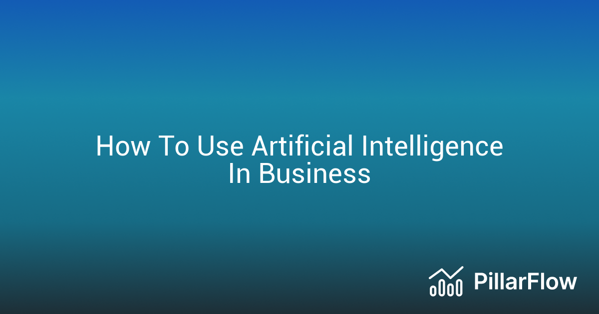 How To Use Artificial Intelligence In Business