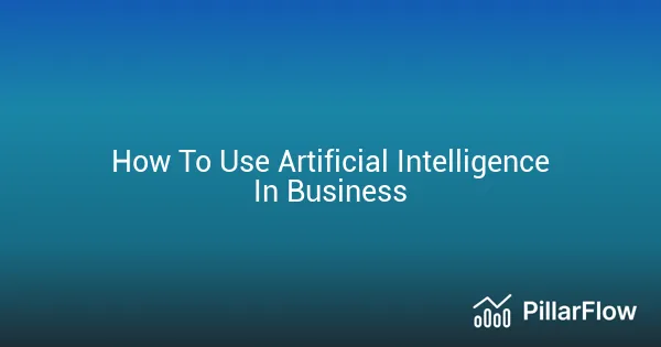 How To Use Artificial Intelligence In Business