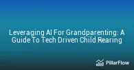 Leveraging AI For Grandparenting A Guide To Tech Driven Child Rearing