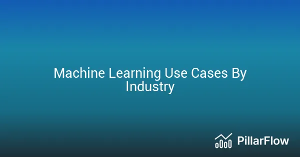 Machine Learning Use Cases By Industry