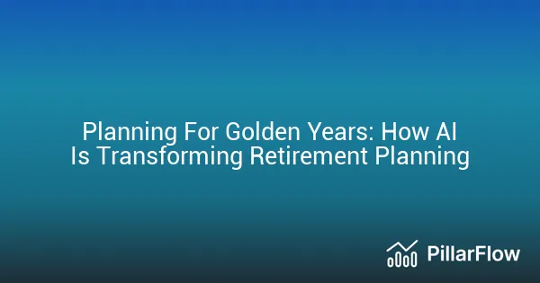Planning For Golden Years How AI Is Transforming Retirement Planning