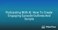 Podcasting With AI How To Create Engaging Episode Outlines And Scripts