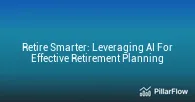 Retire Smarter Leveraging AI For Effective Retirement Planning