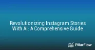 Revolutionizing Instagram Stories With AI A Comprehensive Guide