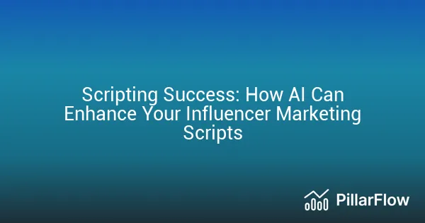 Scripting Success How AI Can Enhance Your Influencer Marketing Scripts