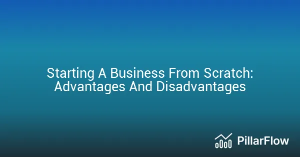 Starting A Business From Scratch Advantages And Disadvantages