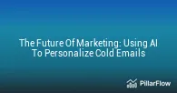 The Future Of Marketing Using AI To Personalize Cold Emails