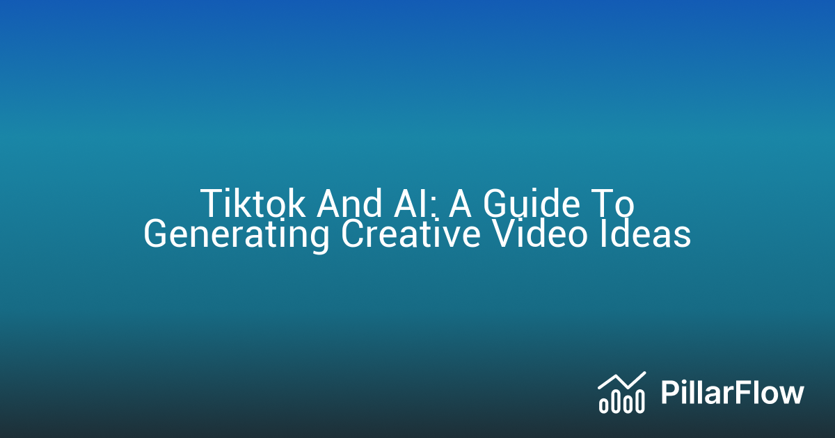 Tiktok And AI A Guide To Generating Creative Video Ideas