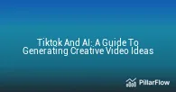 Tiktok And AI A Guide To Generating Creative Video Ideas