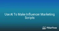 Use AI To Make Influencer Marketing Scripts