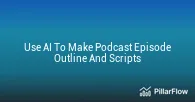 Use AI To Make Podcast Episode Outline And Scripts