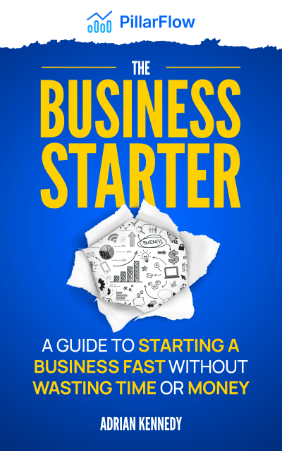 The Business Starter: A Guide To Starting a Business Fast Without Wasting Time or Money by PillarFlow